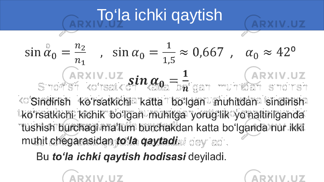  To‘la ichki qaytish , ⁰ Sindirish ko‘rsatkichi katta bo‘lgan muhitdan sindirish ko‘rsatkichi kichik bo‘lgan muhitga yorug‘lik yo‘naltirilganda tushish burchagi ma’lum burchakdan katta bo‘lganda nur ikki muhit chegarasidan to‘la qaytadi . Bu to‘la ichki qaytish hodisasi deyiladi.• 