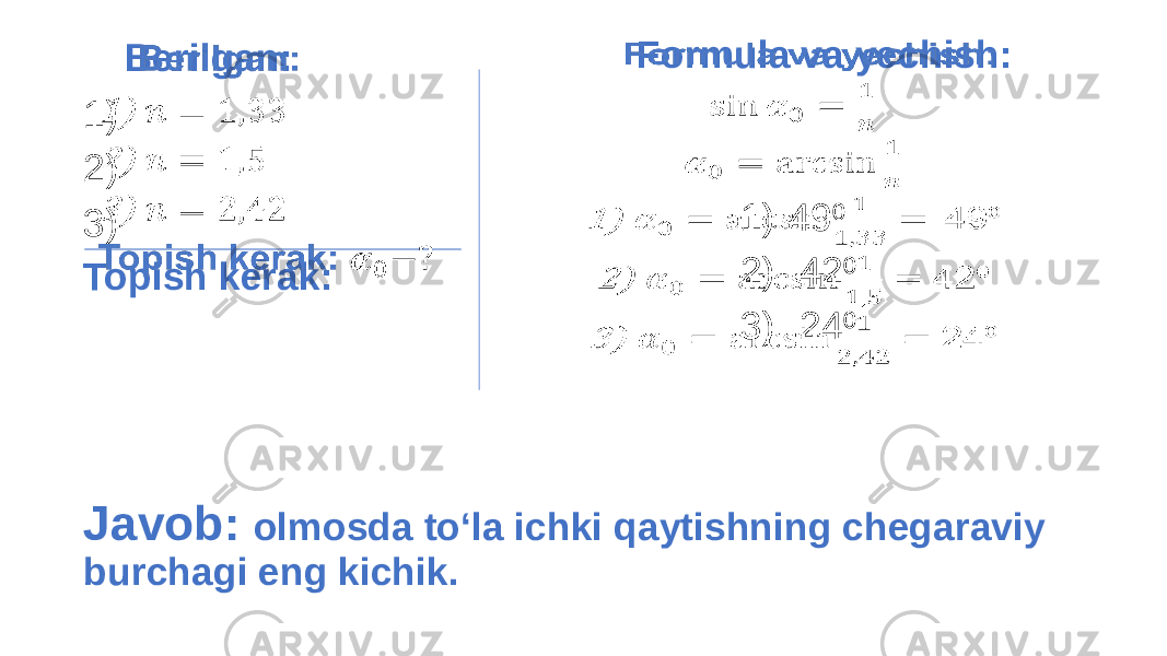  Formula va yechish: 1) 49⁰ 2) 42 ⁰ 3) 24 ⁰ Javob: olmosda to‘la ichki qaytishning chegaraviy burchagi eng kichik. Berilgan: 1) 2) 3) Topish kerak: 