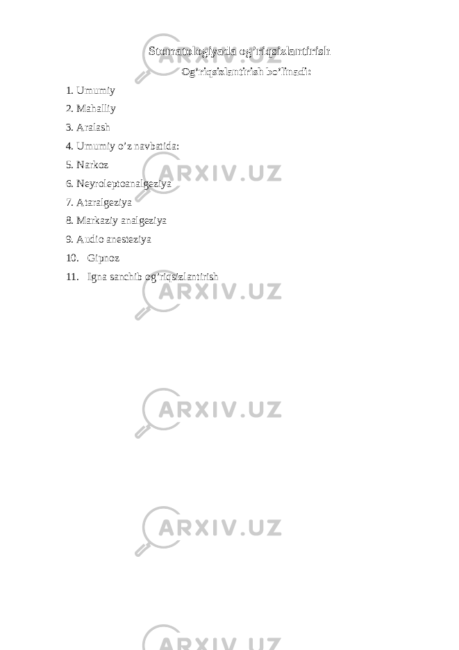 Stomatologiyada og’riqsizlantirish Og’riqsizlantirish bo’linadi: 1. Umumiy 2. Mahalliy 3. Aralash 4. Umumiy o’z navbatida: 5. Narkoz 6. Neyroleptoanalgeziya 7. Ataralgeziya 8. Markaziy analgeziya 9. Audio anesteziya 10. Gipnoz 11. Igna sanchib og’riqsizlantirish 