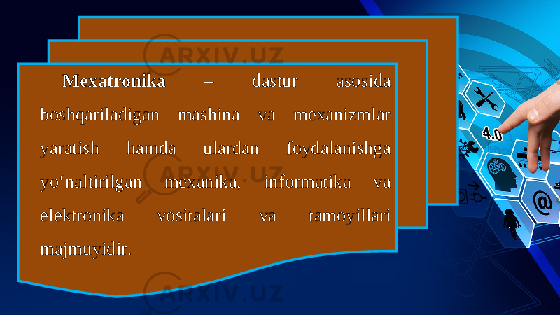 Mexatronika – dastur asosida boshqariladigan mashina va mexanizmlar yaratish hamda ulardan foydalanishga yo‘naltirilgan mexanika, informatika va elektronika vositalari va tamoyillari majmuyidir. 