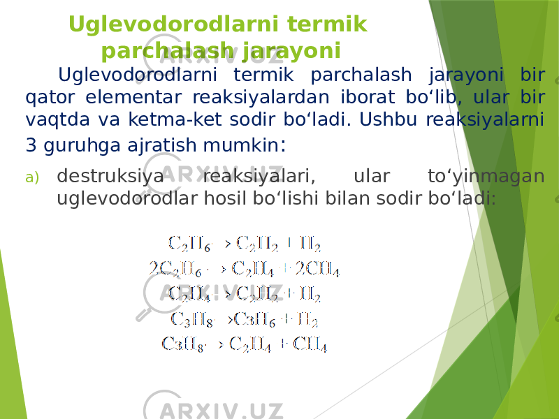 Uglevodorodlarni termik parchalash jarayoni Uglevodorodlarni termik parchalash jarayoni bir qator elementar reaksiyalardan iborat bo‘lib, ular bir vaqtda va ketma-ket sodir bo‘ladi. Ushbu reaksiyalarni 3 guruhga ajratish mumkin : a) destruksiya reaksiyalari, ular to‘yinmagan uglevodorodlar hosil bo‘lishi bilan sodir bo‘ladi: 