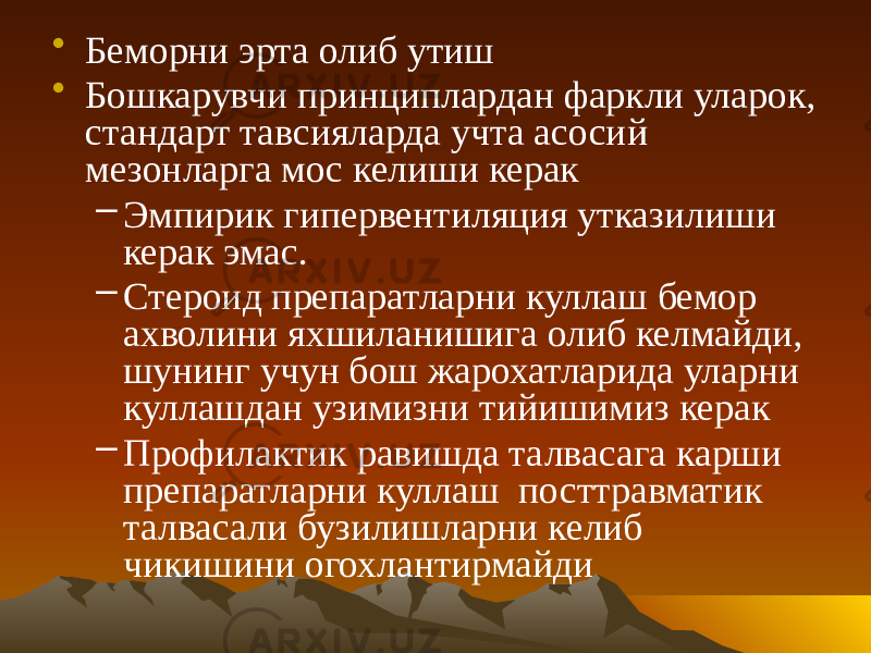 • Беморни эрта олиб утиш • Бошкарувчи принциплардан фаркли уларок, стандарт тавсияларда учта асосий мезонларга мос келиши керак – Эмпирик гипервентиляция утказилиши керак эмас. – Стероид препаратларни куллаш бемор ахволини яхшиланишига олиб келмайди, шунинг учун бош жарохатларида уларни куллашдан узимизни тийишимиз керак – Профилактик равишда талвасага карши препаратларни куллаш посттравматик талвасали бузилишларни келиб чикишини огохлантирмайди 