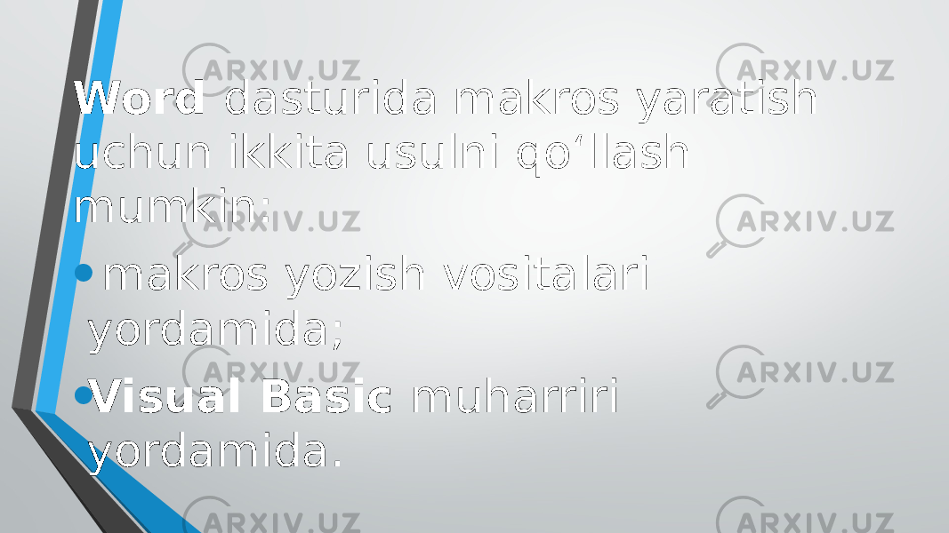 Word dasturida makros yaratish uchun ikkita usulni qo‘llash mumkin: • makros yozish vositalari yordamida; • Visual Basic muharriri yordamida. 