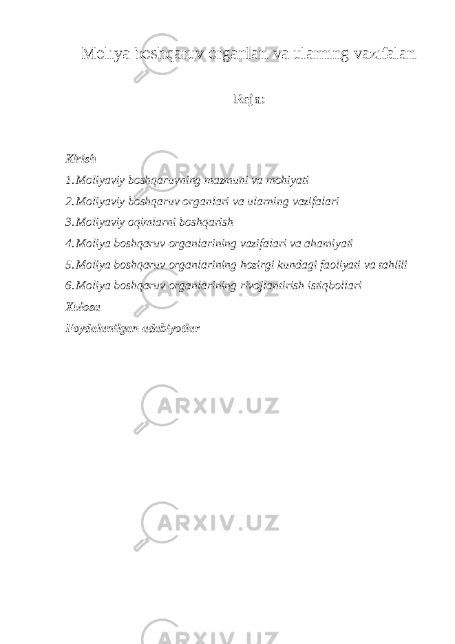 Molıya boshqaruv organları va ularnıng vazıfaları Reja: Kirish 1. Moliyaviy boshqaruvning mazmuni va mohiyati 2. Moliyaviy boshqaruv organlari va ularning vazifalari 3. Moliyaviy oqimlarni boshqarish 4. Moliya boshqaruv organlarining vazifalari va ahamiyati 5. Moliya boshqaruv organlarining hozirgi kundagi faoliyati va tahlili 6. Moliya boshqaruv organlarining rivojlantirish istiqbollari Xulosa Foydalanilgan adabiyotlar 