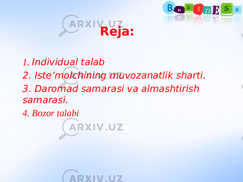 1. Individual talab 2. Iste’molchining muvozanatlik sharti. 3. Daromad samarasi va almashtirish samarasi. 4. Bozor talabi Reja: 