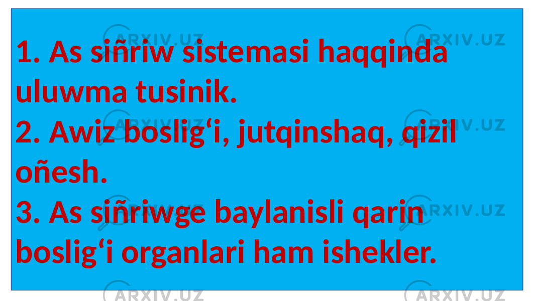 1. As siñriw sistemasi haqqinda uluwma tusinik. 2. Awiz bosligʻi, jutqinshaq, qizil oñesh. 3. As siñriwge baylanisli qarin bosligʻi organlari ham ishekler. 