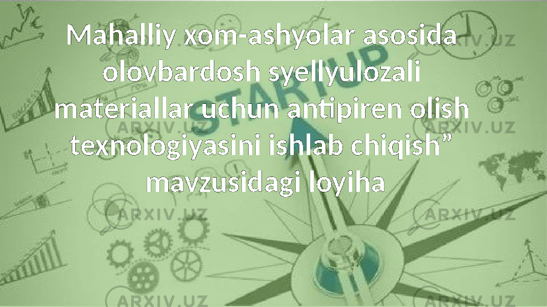 Mahalliy xom-ashyolar asosida olovbardosh syellyulozali materiallar uchun antipiren olish texnologiyasini ishlab chiqish” mavzusidagi loyiha 