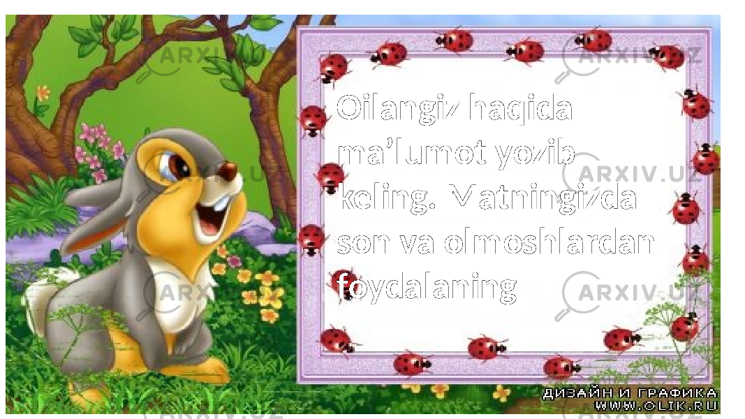 Oilangiz haqida ma’lumot yozib keling. Matningizda son va olmoshlardan foydalaning 