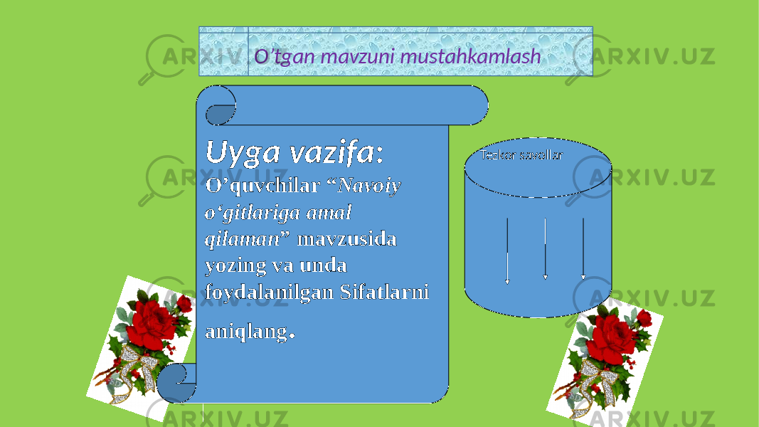 O’tgan mavzuni mustahkamlash Uyga vazifa : O’quvchilar “ Navoiy o‘gitlariga amal qilaman ” mavzusida yozing va unda foydalanilgan Sifatlarni aniqlang . Tezkor savollar 