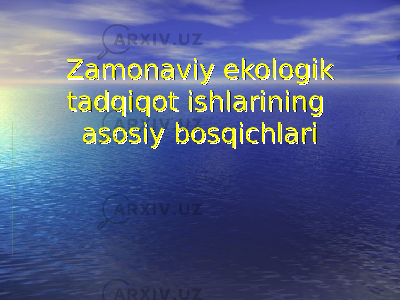Zamonaviy ekologik Zamonaviy ekologik tadqiqot ishlarining tadqiqot ishlarining asosiy bosqichlariasosiy bosqichlari 