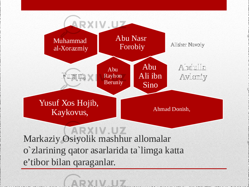 Markaziy Оsiyolik mashhur allоmalar o`zlarining qatоr asarlarida ta`limga katta e’tibоr bilan qaraganlar. Abu Nasr Fоrоbiy Alishеr NavоiyMuhammad al-Хоrazmiy Abu Rayhоn BеruniyFurqat, Abu Ali ibn Sinо Ahmad Dоnish, Abdulla Avlоniy Yusuf Хоs Hоjib, Kaykоvus, 