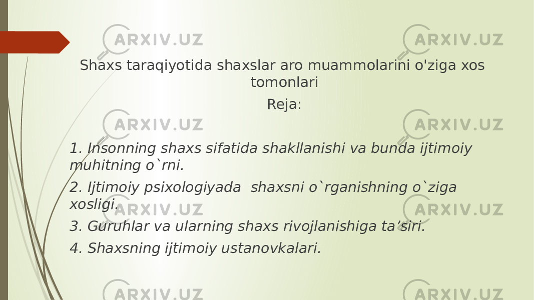 Shaxs taraqiyotida shaxslar aro muammolarini o&#39;ziga xos tomonlari Reja:   1. Insonning shaxs sifatida shakllanishi va bunda ijtimoiy muhitning o`rni. 2. Ijtimoiy psixologiyada shaxsni o`rganishning o`ziga xosligi. 3. Guruhlar va ularning shaxs rivojlanishiga ta’siri. 4. Shaxsning ijtimoiy ustanovkalari. 