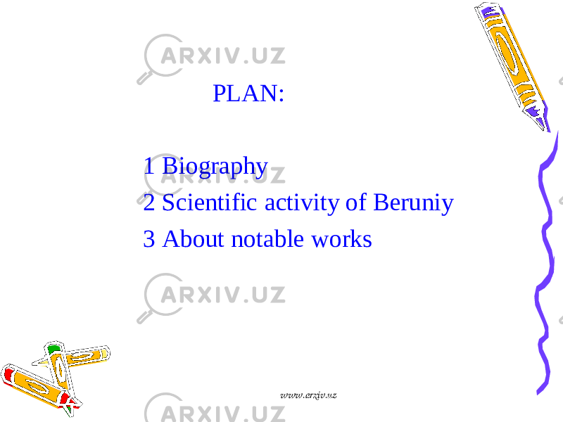  PLAN: 1 Biography 2 Scientific activity of Beruniy 3 About n otable works www.arxiv.uz 