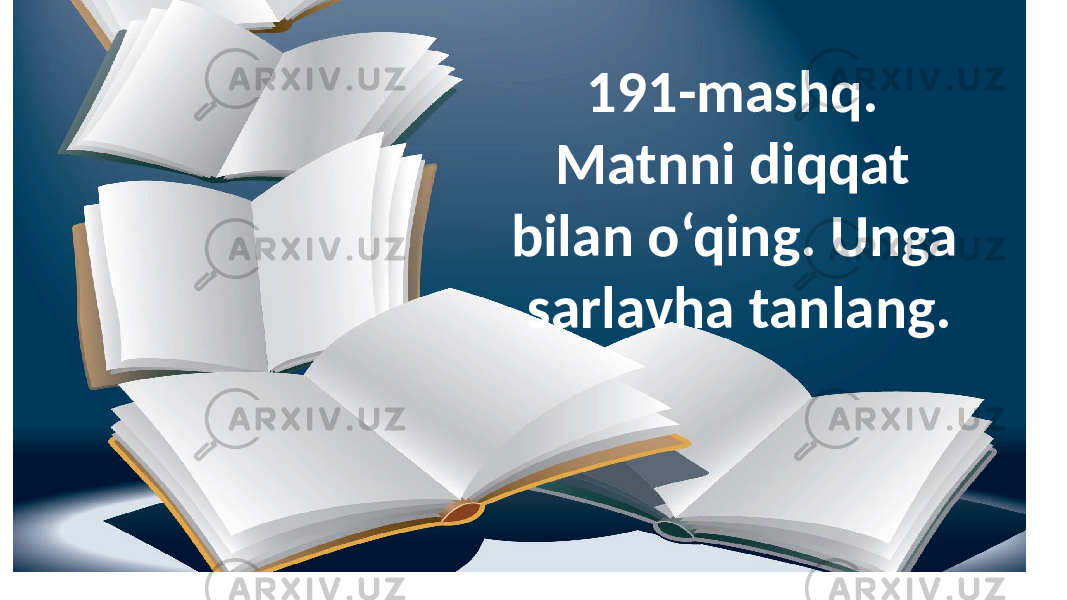 191-mashq. Matnni diqqat bilan o‘qing. Unga sarlavha tanlang. 