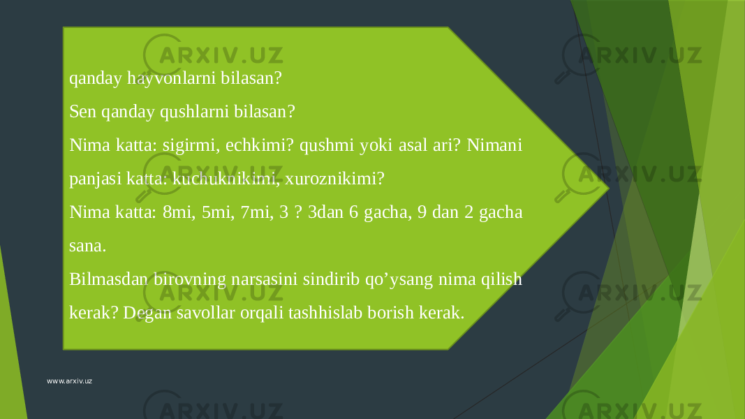 qanday hayvonlarni bilasan? Sеn qanday qushlarni bilasan? Nima katta: sigirmi, echkimi? qushmi yoki asal ari? Nimani panjasi katta: kuchuknikimi, xuroznikimi? Nima katta: 8mi, 5mi, 7mi, 3 ? 3dan 6 gacha, 9 dan 2 gacha sana. Bilmasdan birovning narsasini sindirib qo’ysang nima qilish kеrak? Degan savollar orqali tashhislab borish kerak. www.arxiv.uz 