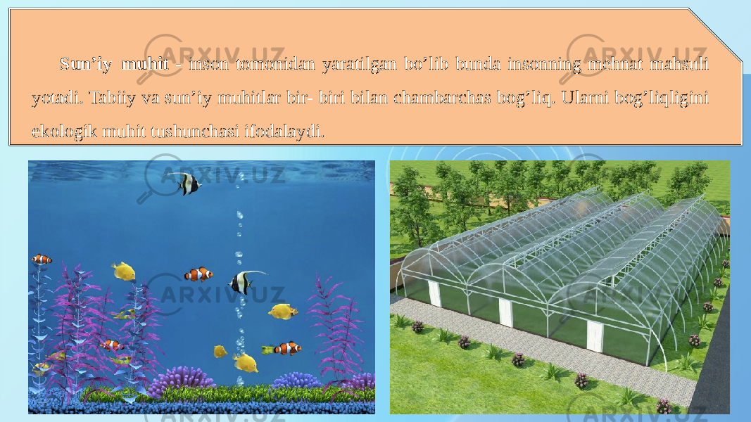 Sun’iy  muhit - inson tomonidan yaratilgan bo’lib bunda insonning mehnat mahsuli yotadi. Tabiiy va sun’iy muhitlar bir- biri bilan chambarchas bog’liq. Ularni bog’liqligini ekologik muhit tushunchasi ifodalaydi. 