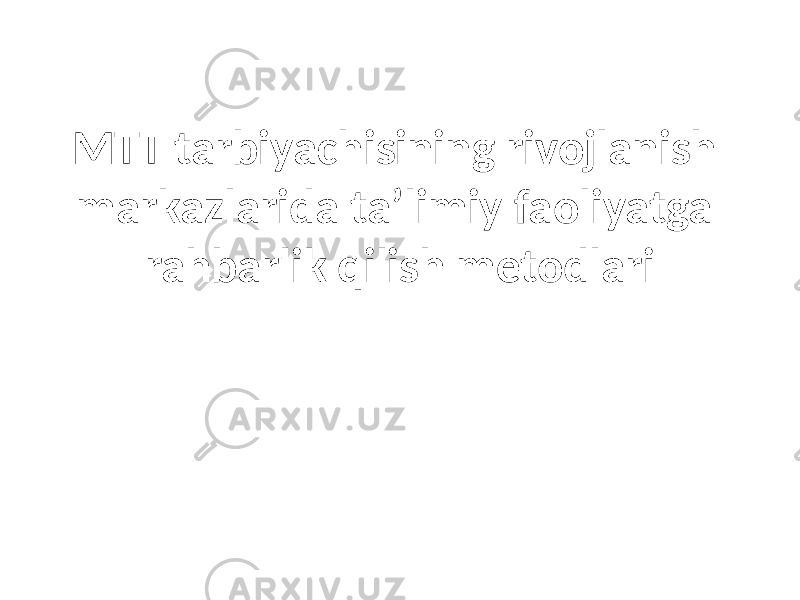 MTT tarbiyachisining rivojlanish markazlarida ta’limiy faoliyatga rahbarlik qilish metodlari 