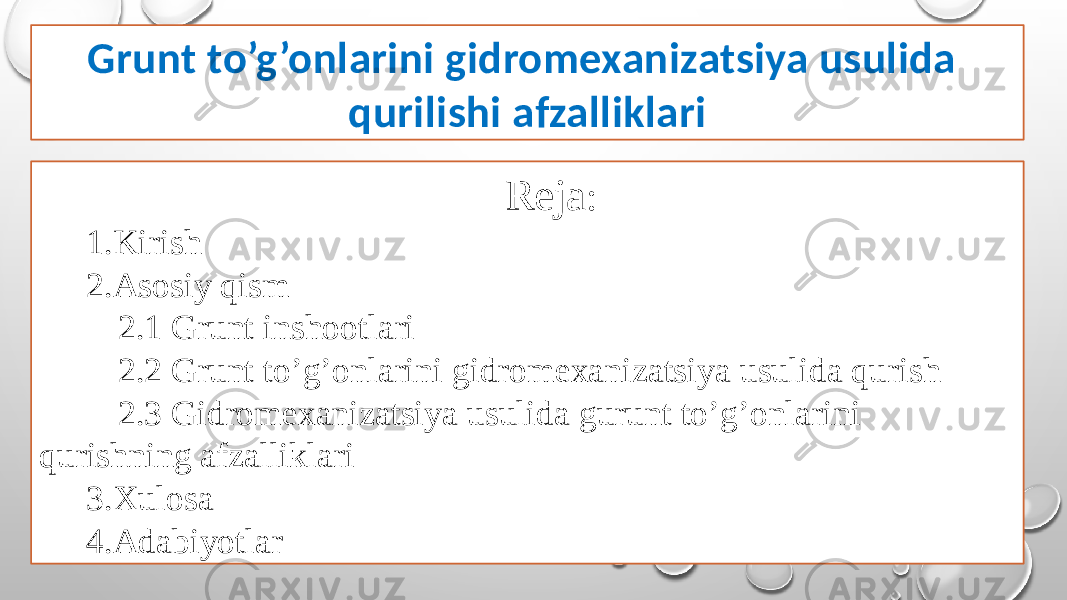 Grunt to’g’onlarini gidromexanizatsiya usulida qurilishi afzalliklari Reja : 1.Kirish 2.Asosiy qism 2.1 Grunt inshootlari 2.2 Grunt to’g’onlarini gidromexanizatsiya usulida qurish 2.3 Gidromexanizatsiya usulida gurunt to’g’onlarini qurishning afzalliklari 3.Xulosa 4.Adabiyotlar 