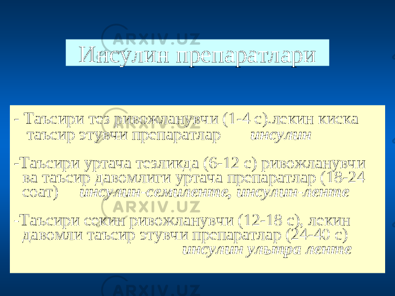 Инсулин препаратлари - Таъсири тез ривожланувчи (1-4 с).лекин киска таъсир этувчи препаратлар инсулин -Таъсири уртача тезликда (6-12 с) ривожланувчи ва таъсир давомлиги уртача препаратлар (18-24 соат) инсулин-семиленте, инсулин-ленте - Таъсири секин ривожланувчи (12-18 с), лекин давомли таъсир этувчи препаратлар (24-40 с) инсулин ультра ленте 