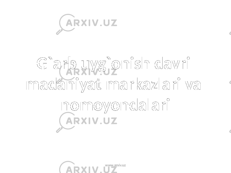 G`arb uyg`onish davri madaniyat markazlari va nomoyondalari www.arxiv.uz 