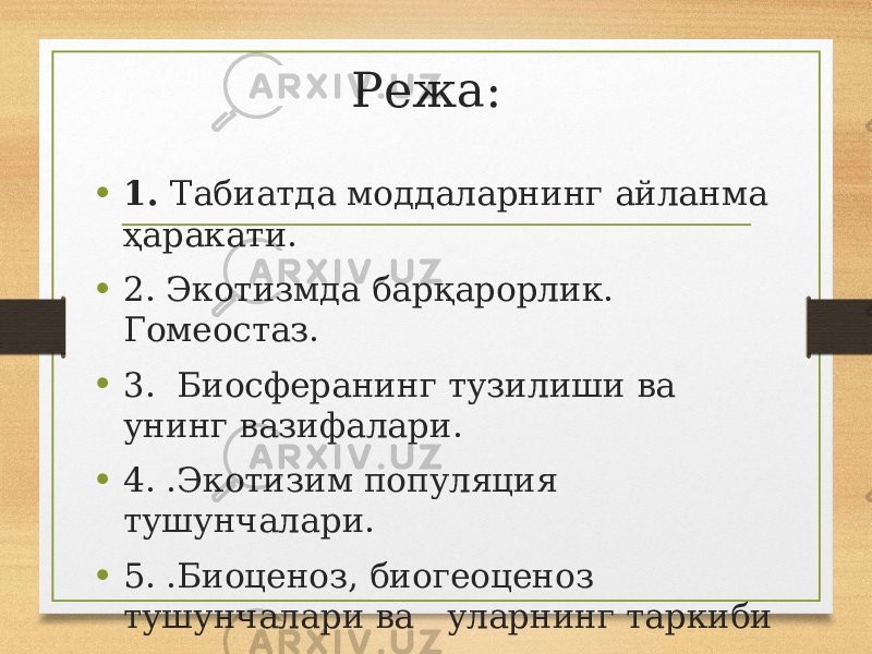 Режа: • 1. Табиатдa мoддaлaрнинг aйлaнмa ҳaрaкaти. • 2. Экотизмда барқарорлик. Гомеостаз. • 3. Биосферанинг тузилиши ва унинг вазифалари. • 4. .Экотизим популяция тушунчалари. • 5. .Биоценоз, биогеоценоз тушунчалари ва уларнинг таркиби 