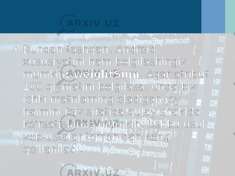 • Bundan tashqari, Android xususiyatini ham belgilashingiz mumkin : weightSum . Agar atribut 100 qiymatini belgilasa, unda biz ichki matnlarning oladigan joy hajmini foiz sifatida qulay shaklda ko’rsatishimiz mumkin. Ushbu usul veb-ustalar tomonidan keng qo&#39;llaniladi. 