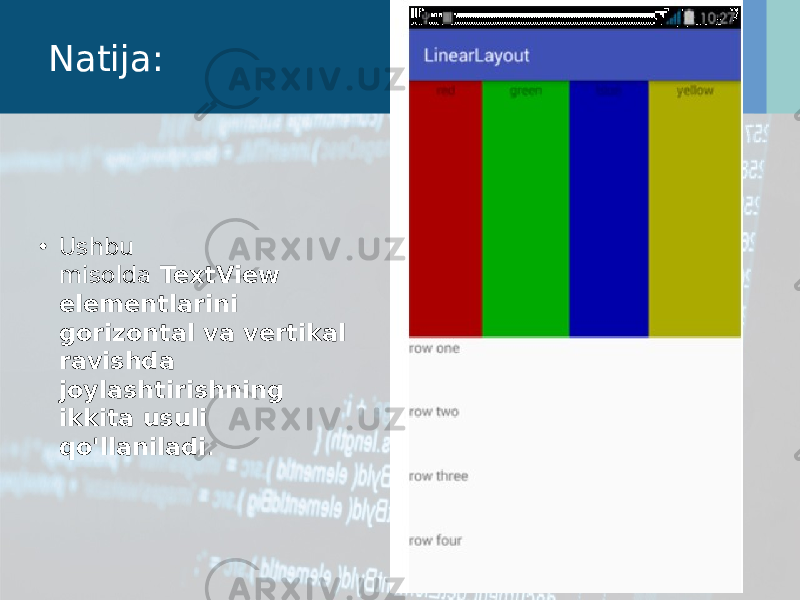 Natija: • Ushbu misolda  TextView elementlarini gorizontal va vertikal ravishda joylashtirishning ikkita usuli qo&#39;llaniladi . 