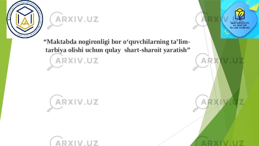 “ Maktabda nogironligi bor o‘quvchilarning ta’lim- tarbiya olishi uchun qulay shart-sharoit yaratish” 