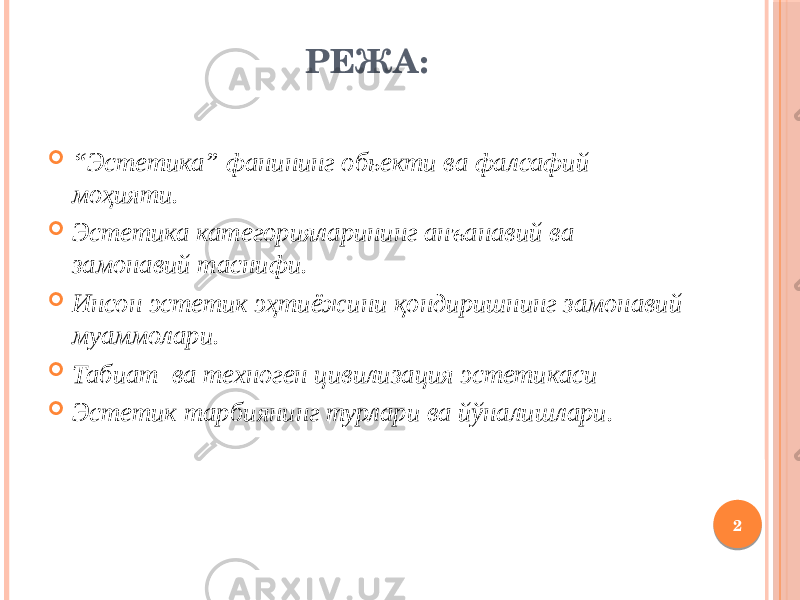 РЕЖА:  “ Эстетика” фанининг обьекти ва фалсафий моҳияти.  Эстетика категорияларининг анъанавий ва замонавий таснифи.  Инсон эстетик эҳтиёжини қондиришнинг замонавий муаммолари.  Табиат ва техноген цивилизация эстетикаси  Эстетик тарбиянинг турлари ва йўналишлари. 2 