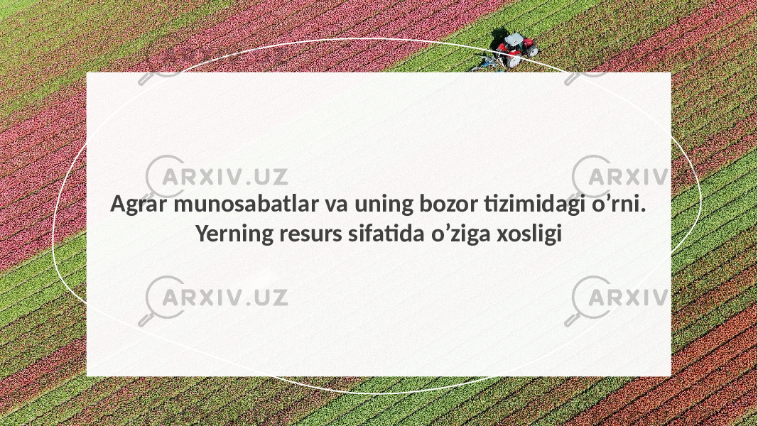 Agrar munosabatlar va uning bozor tizimidagi o’rni. Yerning resurs sifatida o’ziga xosligi010203 15 