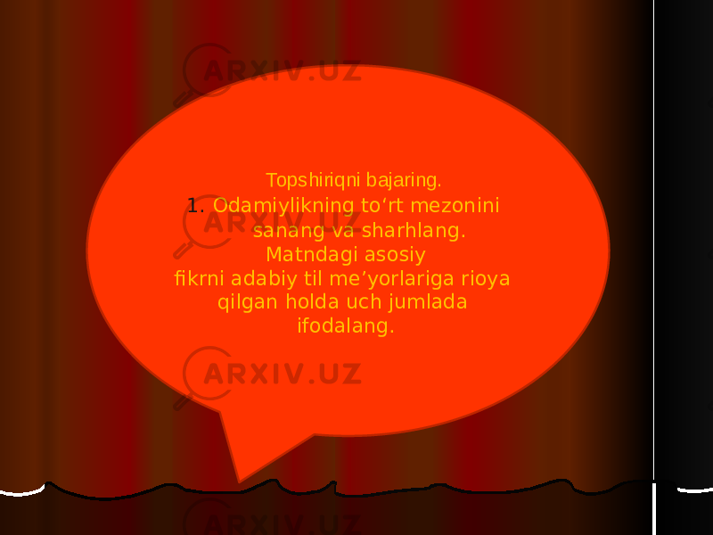 Topshiriqni bajaring. 1. Odamiylikning to‘rt mezonini sanang va sharhlang. Matndagi asosiy fikrni adabiy til me’yorlariga rioya qilgan holda uch jumlada ifodalang. 