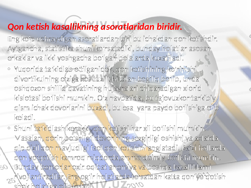 Qon ketish kasallikning asoratlaridan biridir. Eng ko&#39;p uchraydigan asoratlardan biri bu ichakdan qon ketishdir. Aytgancha, statistika shuni ko&#39;rsatadiki, bunday holatlar asosan erkaklar va ikki yoshgacha bo&#39;lgan bolalarda kuzatiladi. • Yuqorida ta&#39;kidlab o&#39;tilganidek, qon ketishining ko&#39;rinishi divertikulning o&#39;ziga xos tuzilishi bilan bog&#39;liq bo&#39;lib, unda oshqozon shilliq qavatining hujayralari chiqaradigan xlorid kislotasi bo&#39;lishi mumkin. O&#39;z navbatida, bu tajovuzkor tarkibiy qism ichak devorlarini buzadi, bu esa yara paydo bo&#39;lishiga olib keladi. • Shuni ta&#39;kidlash kerakki, qon ketishi har xil bo&#39;lishi mumkin. Masalan, qorin bo&#39;shlig&#39;i devorining sezgirligi oshishi va axlatda qip qizil qon mavjudligi faol qon ketishini anglatadi. Ba&#39;zi hollarda qon yo&#39;qotish kamroq miqdorda,ammo doimiy bo&#39;lishi mumkin. Bunday bemorlar oxir oqibat anemiya va boshqa kasalliklarni rivojlantiradilar. Eng og&#39;ir holatlarda to&#39;satdan katta qon yo&#39;qotish shok holatiga olib keladi. 