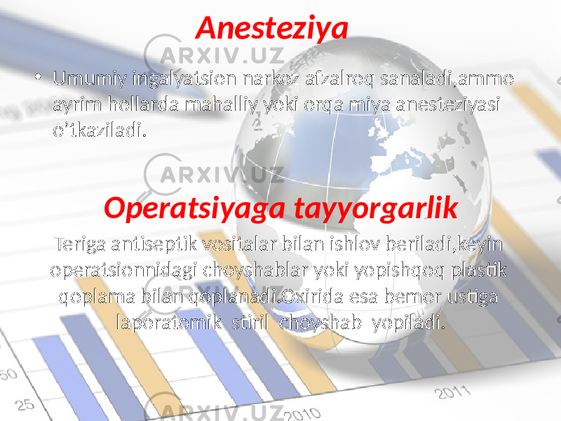 Anesteziya • Umumiy ingalyatsion narkoz afzalroq sanaladi,ammo ayrim hollarda mahalliy yoki orqa miya anesteziyasi o’tkaziladi. Operatsiyaga tayyorgarlik Teriga antiseptik vositalar bilan ishlov beriladi,keyin operatsionnidagi choyshablar yoki yopishqoq plastik qoplama bilan qoplanadi.Oxirida esa bemor ustiga laporatomik stiril choyshab yopiladi. 