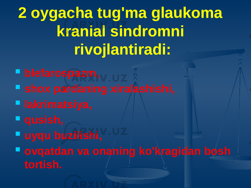 2 oygacha tug&#39;ma glaukoma kranial sindromni rivojlantiradi:  blefarospazm,  shox pardaning xiralashishi,  lakrimatsiya,  qusish,  uyqu buzilishi,  ovqatdan va onaning ko&#39;kragidan bosh tortish. 