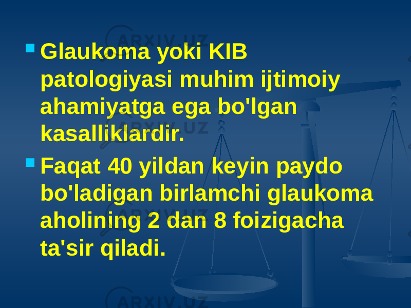  Glaukoma yoki KIB patologiyasi muhim ijtimoiy ahamiyatga ega bo&#39;lgan kasalliklardir.  Faqat 40 yildan keyin paydo bo&#39;ladigan birlamchi glaukoma aholining 2 dan 8 foizigacha ta&#39;sir qiladi. 