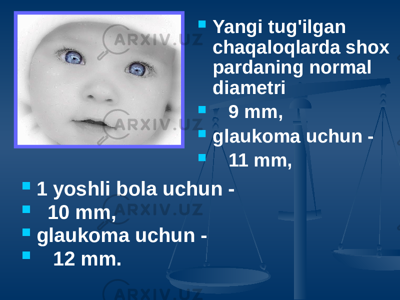  Yangi tug&#39;ilgan chaqaloqlarda shox pardaning normal diametri  9 mm,  glaukoma uchun -  11 mm,  1 yoshli bola uchun -  10 mm,  glaukoma uchun -  12 mm. 