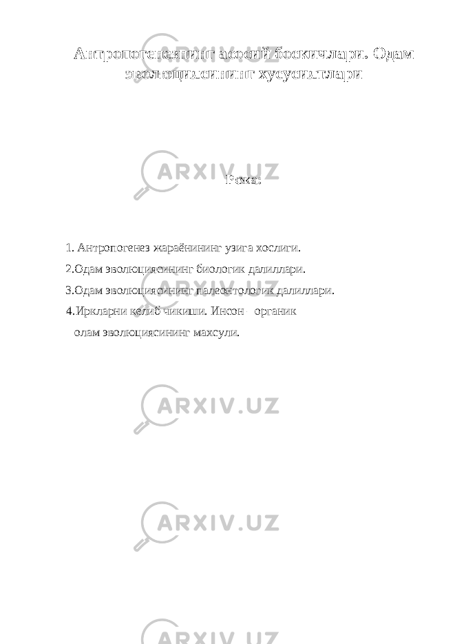 Антропогенезнинг асосий боскичлари. Одам эволюциясининг хусусиятлари Режа: 1. Антропогенез жараёнининг узига хослиги . 2. Одам эволюциясининг биологик далиллари . 3. Одам эволюциясининг палеонтологик далиллари . 4. Иркларни келиб чикиши . Инсон – органик олам эволюциясининг махсули. 