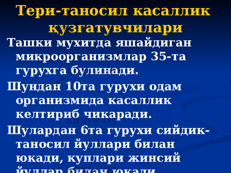 Тери-таносил касаллик қузгатувчилари Ташки мухитда яшайдиган микроорганизмлар 35-та гурухга булинади. Шундан 10та гурухи одам организмида касаллик келтириб чикаради. Шулардан 6та гурухи сийдик- таносил йуллари билан юкади, куплари жинсий йуллар билан юкади. 