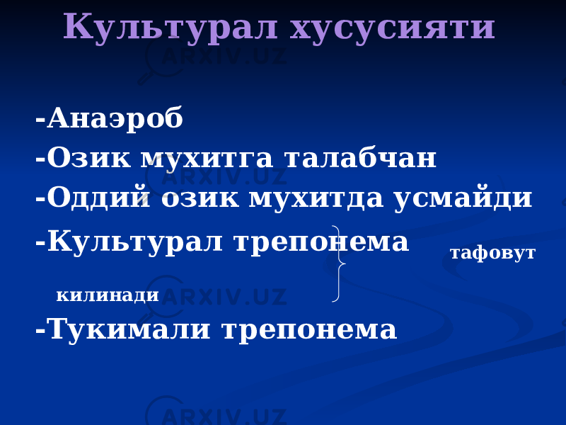 Культурал хусусияти -Анаэроб -Озик мухитга талабчан -Оддий озик мухитда усмайди -Культурал трепонема тафовут килинади -Тукимали трепонема 