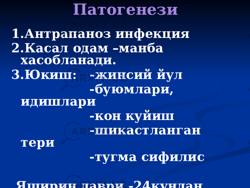 Патогенези 1.Антрапаноз инфекция 2.Касал одам –манба хасобланади. 3.Юкиш: -жинсий йул -буюмлари, идишлари -кон куйиш -шикастланган тери -тугма сифилис Яширин даври -24кундан 90кунгача . 