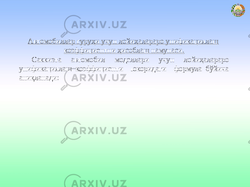  Автомобиллар гуруҳи учун лойиҳалараро унификациялаш коэффициентни ҳисоблаш намунаси. Саккизта автомобил моделлари учун лойиҳалараро унификациялаш коэффициенти юкоридаги формула бўйича аниқланади: 