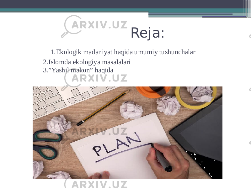  Reja: 1.Ekologik madaniyat haqida umumiy tushunchalar 2.Islomda ekologiya masalalari 3.”Yashil makon” haqida 