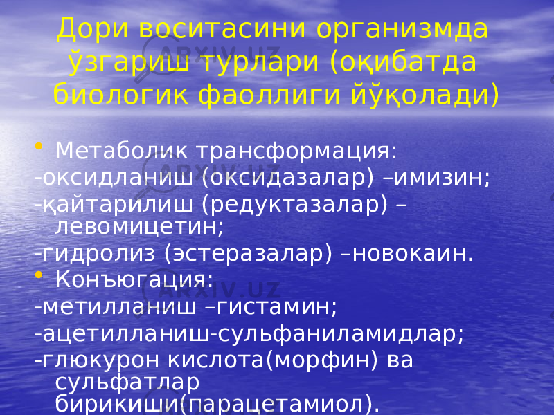 Дори воситасини организмда ўзгариш турлари (оқибатда биологик фаоллиги йўқолади) • Метаболик трансформация: -оксидланиш (оксидазалар) –имизин; -қайтарилиш (редуктазалар) – левомицетин; -гидролиз (эстеразалар) –новокаин. • Конъюгация: -метилланиш –гистамин; -ацетилланиш-сульфаниламидлар; -глюкурон кислота(морфин) ва сульфатлар бирикиши(парацетамиол). 