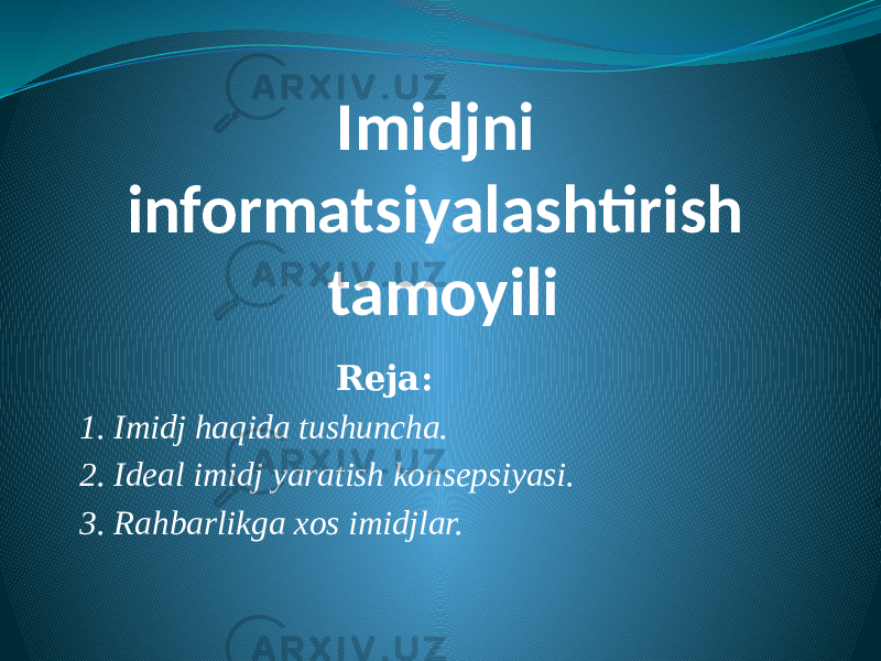 Imidjni informatsiyalashtirish tamoyili Reja: 1. Imidj haqida tushuncha. 2. Ideal imidj yaratish konsepsiyasi. 3. Rahbarlikga xos imidjlar. 