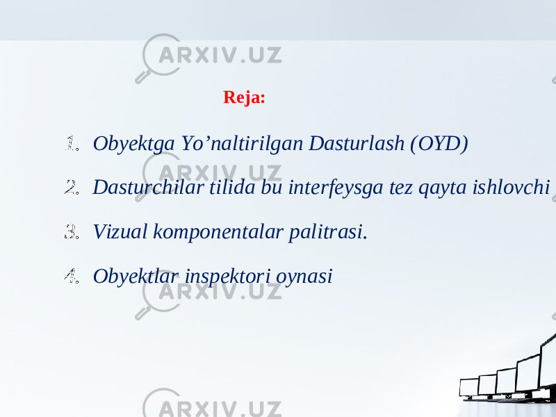 Reja : 1. Obyektga Yo’naltirilgan Dasturlash (OYD) 2. Dasturchilar tilida bu interfeysga tez qayta ishlovchi 3. Vizual komponentalar palitrasi. 4. Obyektlar inspektori oynasi 