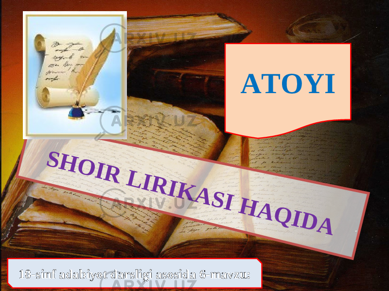 S H O I R L I R I K A S I H A Q I D A10-sinf adabiyot darsligi asosida 6-mavzu: ATOYI 