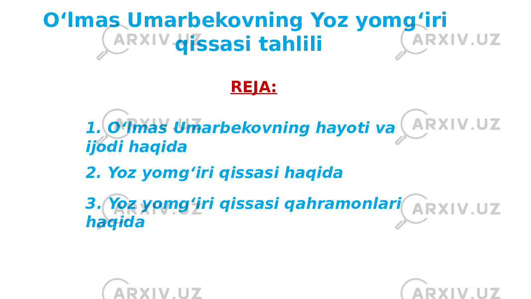 REJA:Oʻlmas Umarbekovning Yoz yomgʻiri qissasi tahlili 1. Oʻlmas Umarbekovning hayoti va ijodi haqida 2. Yoz yomgʻiri qissasi haqida 3. Yoz yomgʻiri qissasi qahramonlari haqida 