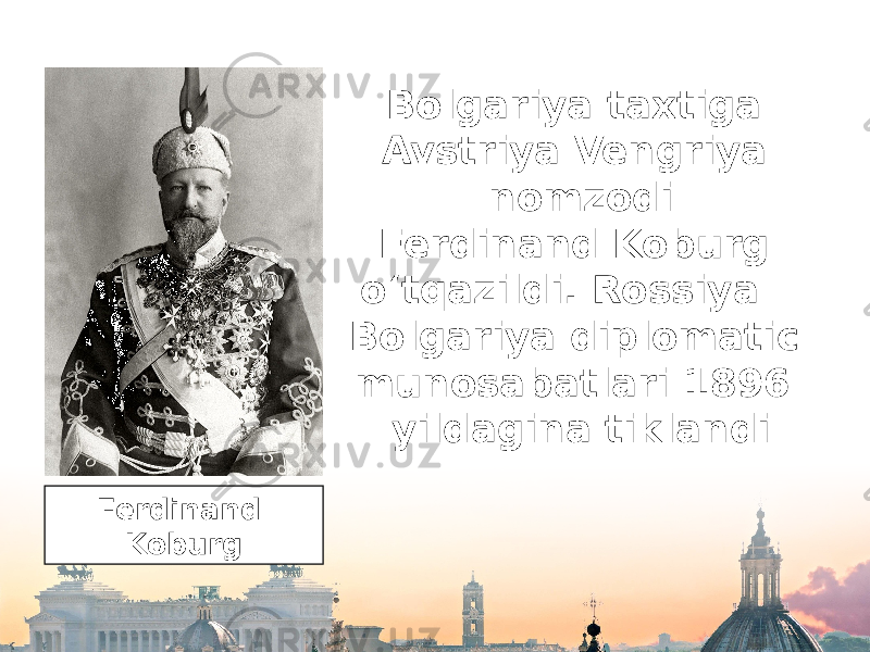 Bolgariya taxtiga Avstriya-Vengriya nomzodi Ferdinand Koburg o‘tqazildi. Rossiya - Bolgariya diplomatic munosabatlari 1896- yildagina tiklandi Ferdinand Koburg 