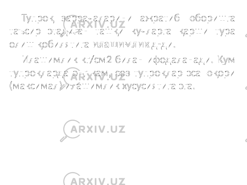 Тупроқ заррачаларини ажратиб юборишга таъсир этадиган ташқи кучларга қарши тура олиш қобилятига илашимлик д-ди. Илашимлик кг/см2 билан ифодаланади. Қум тупроқларда энг кам, соз тупроқлар эса юқори (максимал) илашимлик хусусиятига эга. 