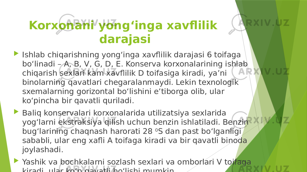 Korxonani yong‘inga xavflilik darajasi  Ishlab chiqarishning yong‘inga xavflilik darajasi 6 toifaga bo‘linadi – A, B, V, G, D, E. Konserva korxonalarining ishlab chiqarish sexlari kam xavflilik D toifasiga kiradi, ya’ni binolarning qavatlari chegaralanmaydi. Lekin texnologik sxemalarning gorizontal bo‘lishini e’tiborga olib, ular ko‘pincha bir qavatli quriladi.  Baliq konservalari korxonalarida utilizatsiya sexlarida yog‘larni ekstraksiya qilish uchun benzin ishlatiladi. Benzin bug‘larining chaqnash harorati 28 0 S dan past bo‘lganligi sababli, ular eng xafli A toifaga kiradi va bir qavatli binoda joylashadi.  Yashik va bochkalarni sozlash sexlari va omborlari V toifaga kiradi, ular ko‘p qavatli bo‘lishi mumkin. 